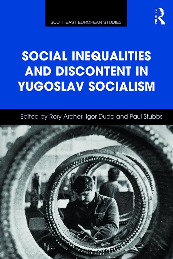 Social Inequalities and Discontent in Yugoslav Socialism by Igor Duda, Paul Stubbs, Rory Archer