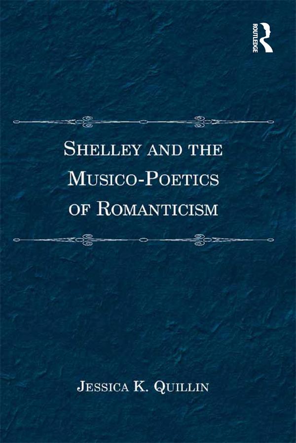 Shelley and the Musico-Poetics of Romanticism by Jessica K. Quillin