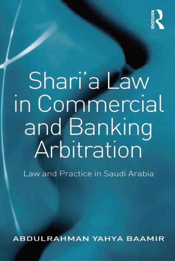 Shari’a Law in Commercial and Banking Arbitration by Abdulrahman Yahya Baamir