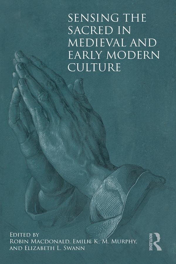 Sensing the Sacred in Medieval and Early Modern Culture by Elizabeth L. Swann, Emilie Murphy, Robin Macdonald