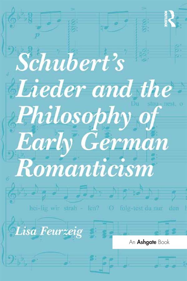 Schubert's Lieder and the Philosophy of Early German Romanticism by Lisa Feurzeig