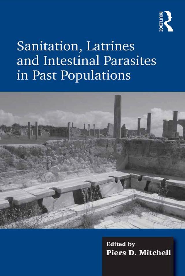 Sanitation, Latrines and Intestinal Parasites in Past Populations by Piers D. Mitchell