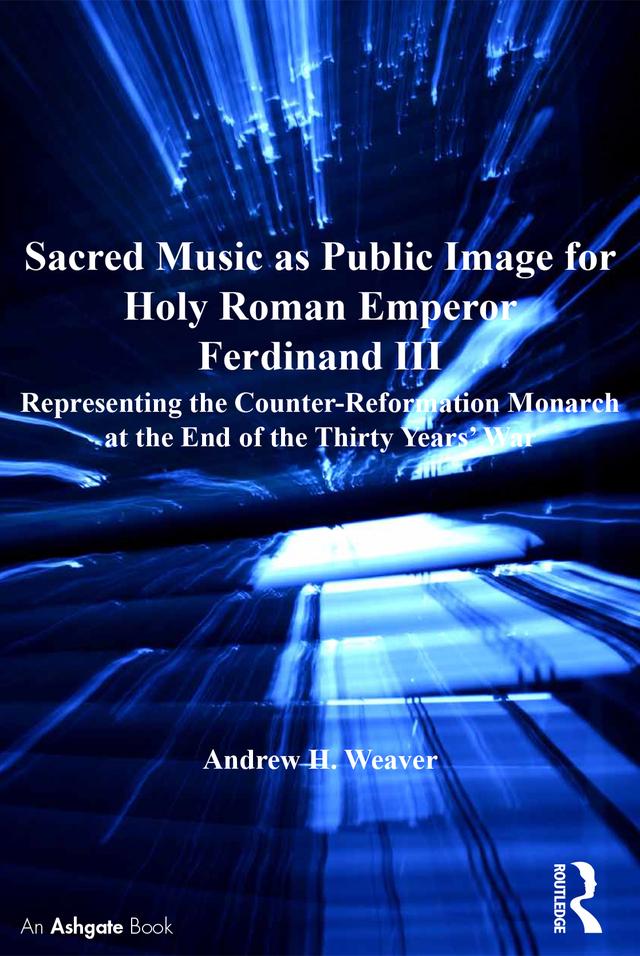 Sacred Music as Public Image for Holy Roman Emperor Ferdinand III by Andrew H. Weaver