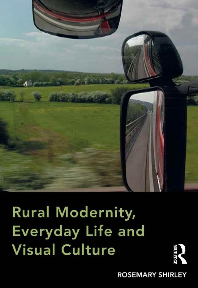 Rural Modernity, Everyday Life and Visual Culture by Rosemary Shirley