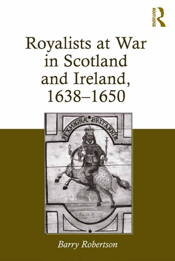 Royalists at War in Scotland and Ireland, 1638–1650 by Barry Robertson