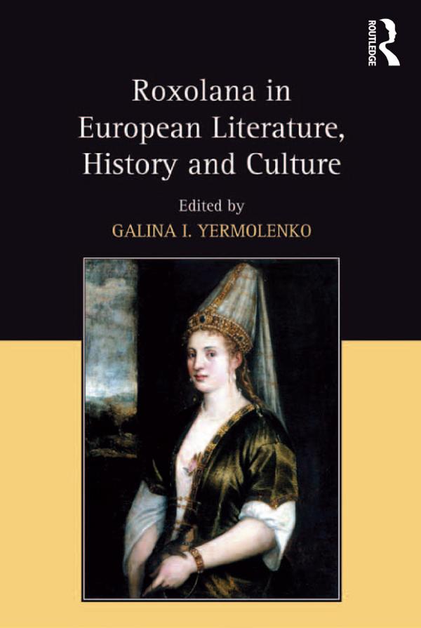 Roxolana in European Literature, History and Culture by Galina I. Yermolenko