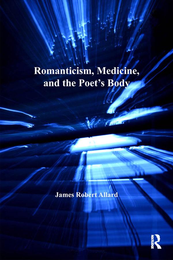 Romanticism, Medicine, and the Poet's Body by James Robert Allard