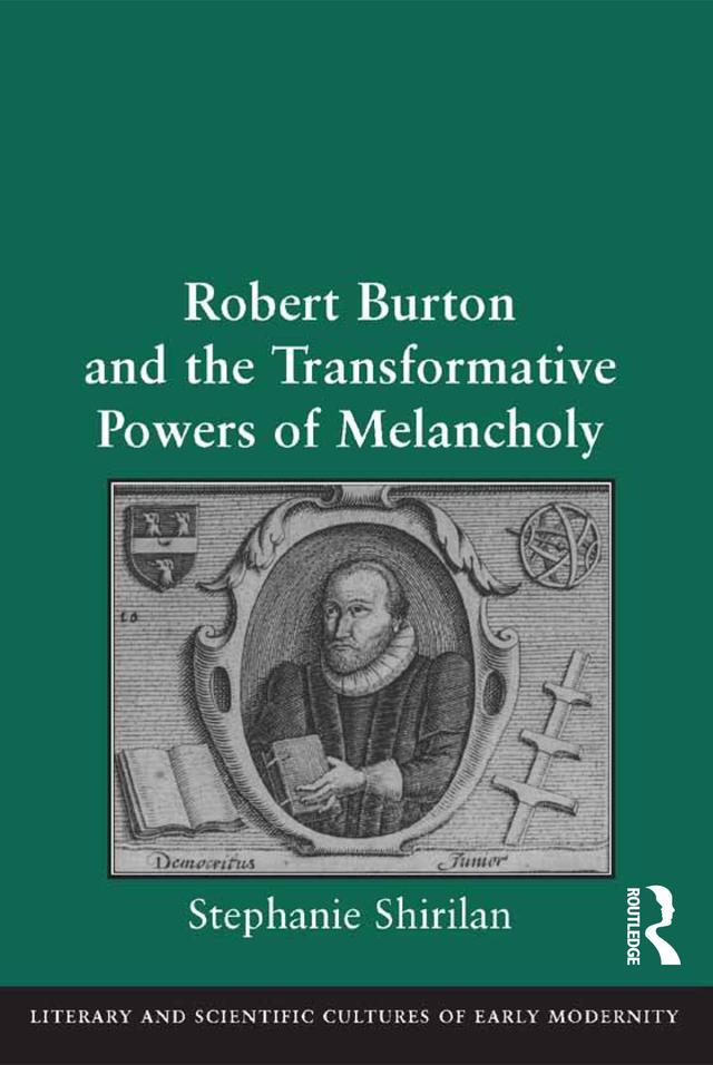 Robert Burton and the Transformative Powers of Melancholy by Stephanie Shirilan