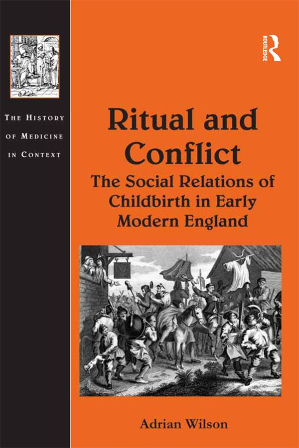 Ritual and Conflict: The Social Relations of Childbirth in Early Modern England by Adrian Wilson