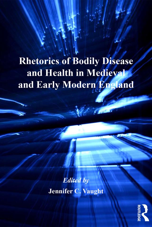 Rhetorics of Bodily Disease and Health in Medieval and Early Modern England by Jennifer C. Vaught
