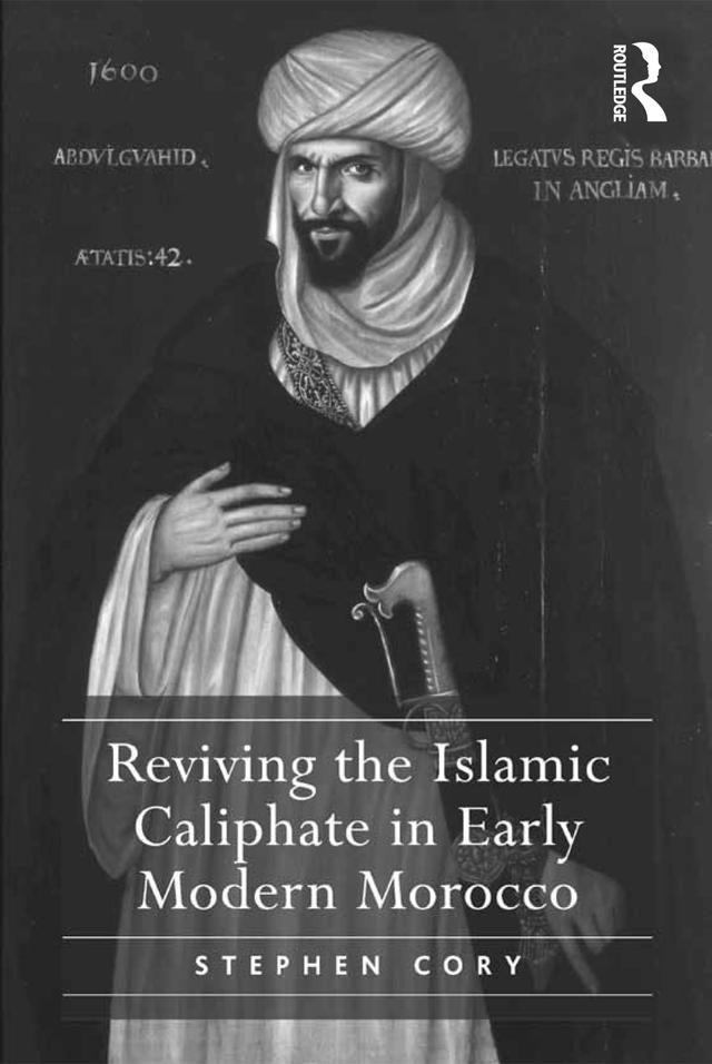 Reviving the Islamic Caliphate in Early Modern Morocco by Stephen Cory