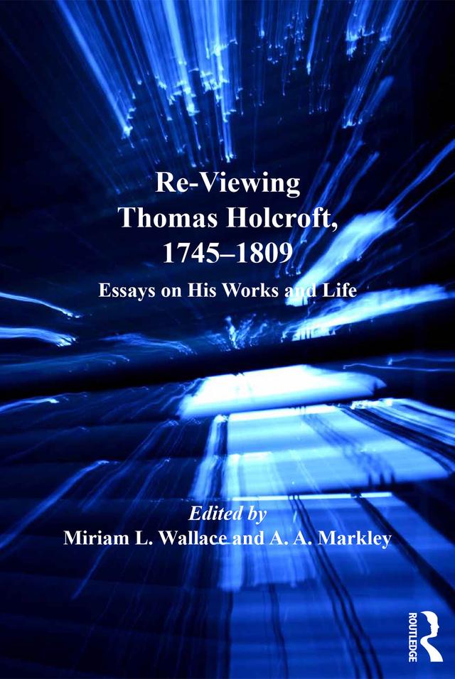 Re-Viewing Thomas Holcroft, 1745-1809 by A.A. Markley, Miriam L. Wallace