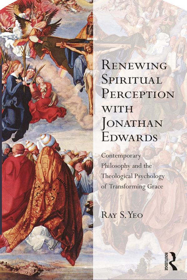 Renewing Spiritual Perception with Jonathan Edwards by Ray S. Yeo