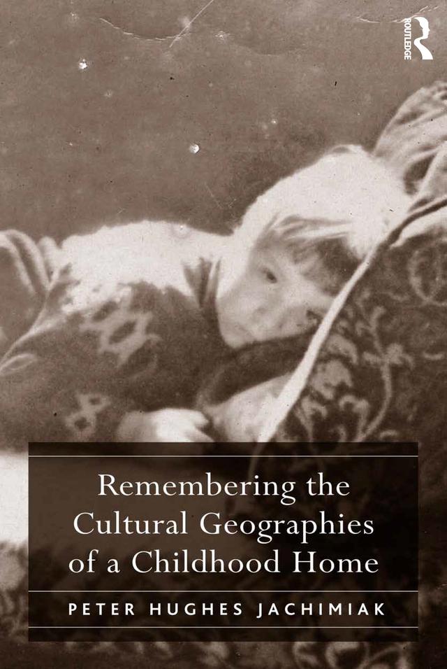 Remembering the Cultural Geographies of a Childhood Home by Peter Hughes Jachimiak