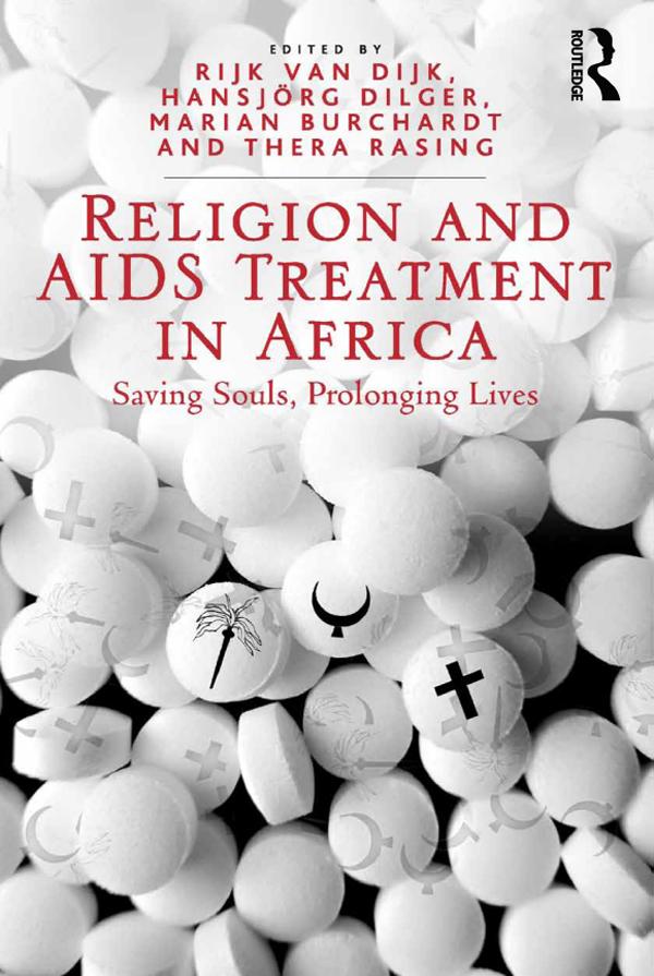 Religion and AIDS Treatment in Africa by Hansjörg Dilger, Rijk van Dijk, Thera Rasing