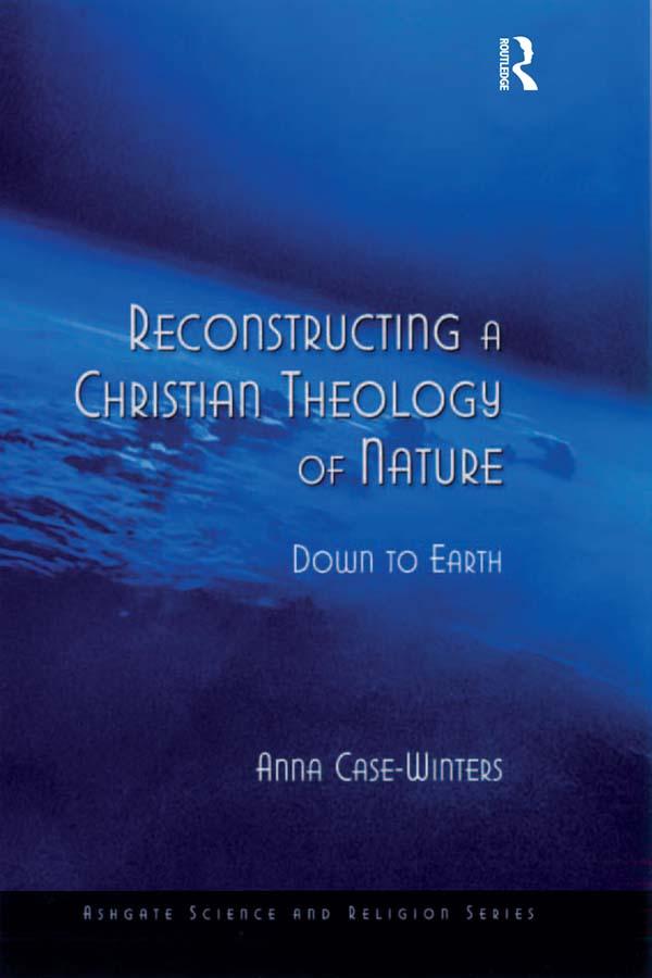 Reconstructing a Christian Theology of Nature by Anna Case-Winters