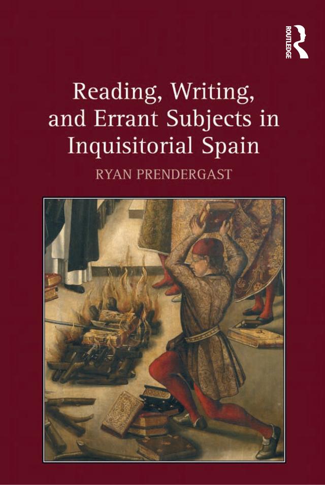 Reading, Writing, and Errant Subjects in Inquisitorial Spain by Ryan Prendergast