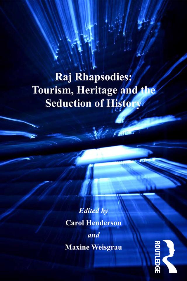 Raj Rhapsodies: Tourism, Heritage and the Seduction of History by Carol Henderson, Maxine Weisgrau