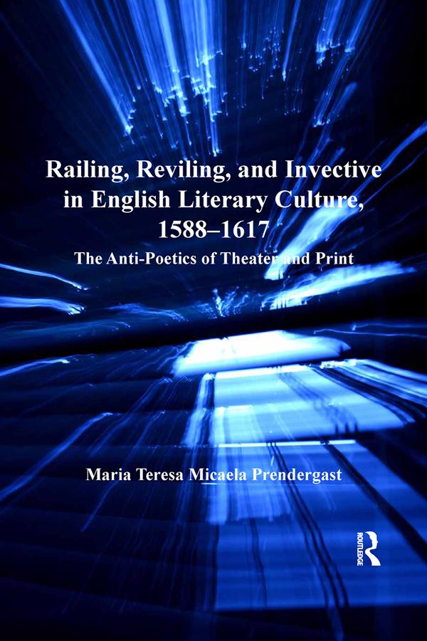Railing, Reviling, and Invective in English Literary Culture, 1588-1617 by Maria Teresa Micaela Prendergast