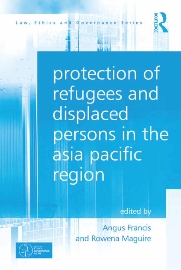 Protection of Refugees and Displaced Persons in the Asia Pacific Region by Angus Francis, Rowena Maguire