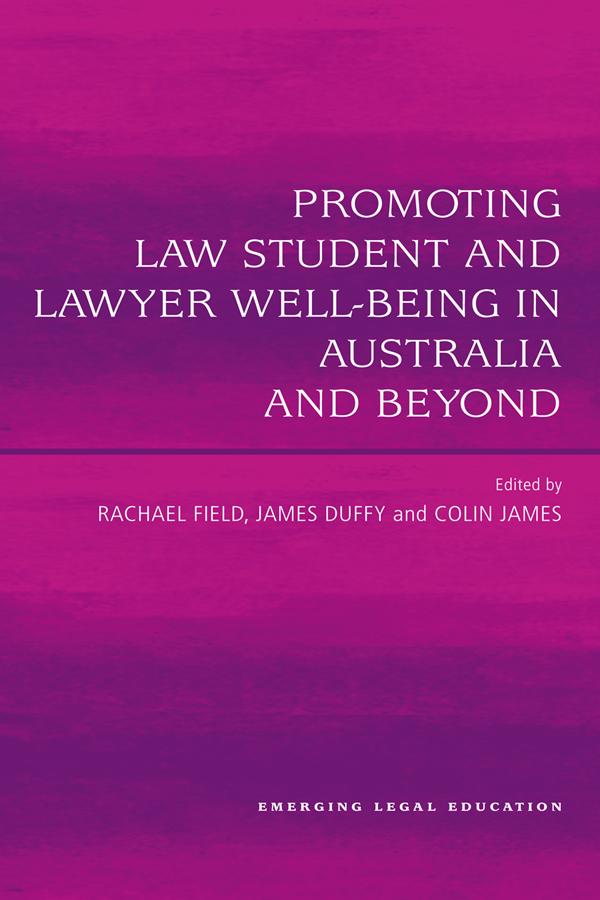 Promoting Law Student and Lawyer Well-Being in Australia and Beyond by Colin James, James Duffy, Rachel Field