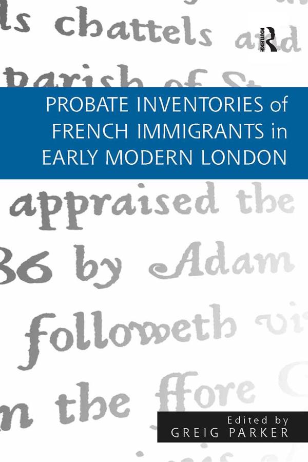 Probate Inventories of French Immigrants in Early Modern London by Greig Parker
