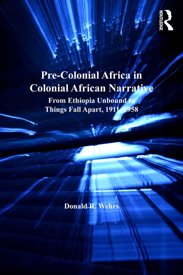 Pre-Colonial Africa in Colonial African Narratives by Donald R. Wehrs