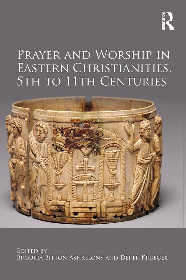Prayer and Worship in Eastern Christianities, 5th to 11th Centuries by Brouria Bitton-Ashkelony, Derek Krueger