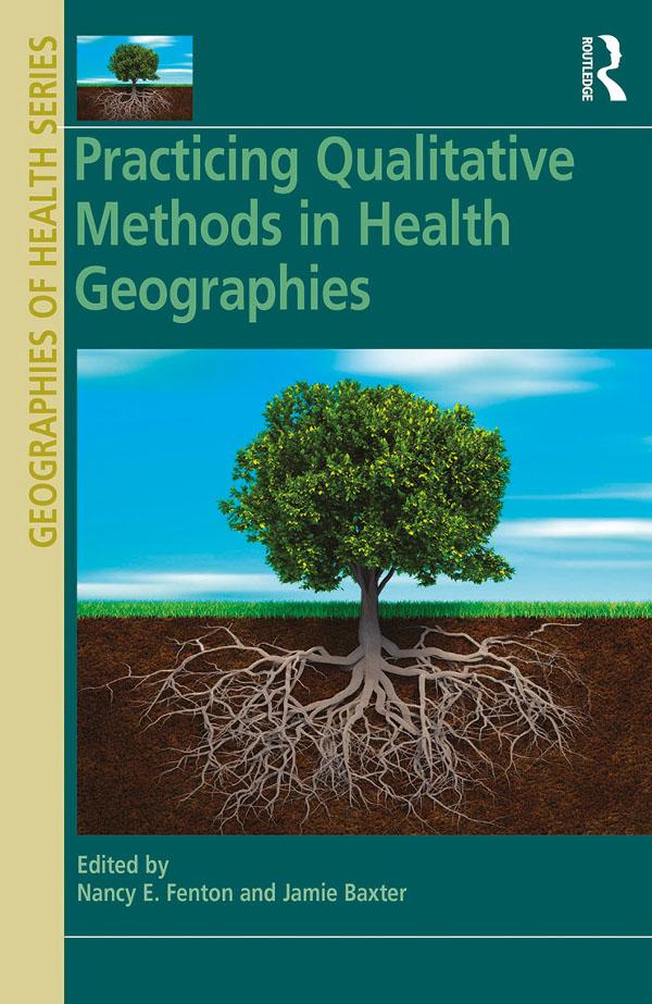 Practicing Qualitative Methods in Health Geographies by Jamie Baxter, Nancy E. Fenton