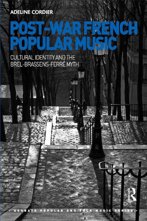 Post-War French Popular Music: Cultural Identity and the Brel-Brassens-Ferré Myth by Adeline Cordier