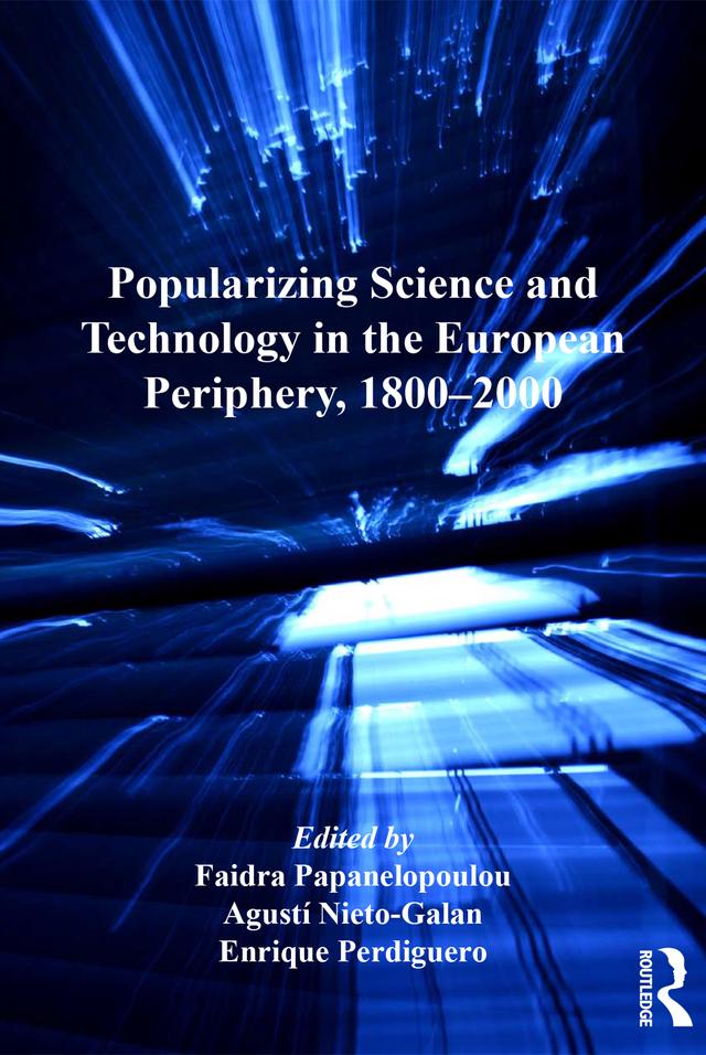Popularizing Science and Technology in the European Periphery, 1800–2000 by Agustí Nieto-Galan, Faidra Papanelopoulou
