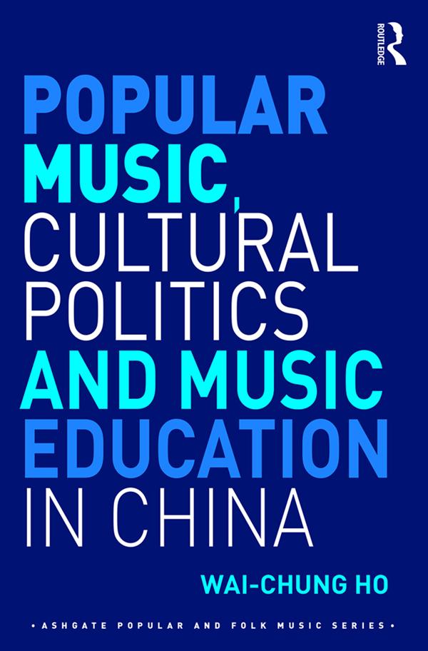 Popular Music, Cultural Politics and Music Education in China by Wai-Chung Ho