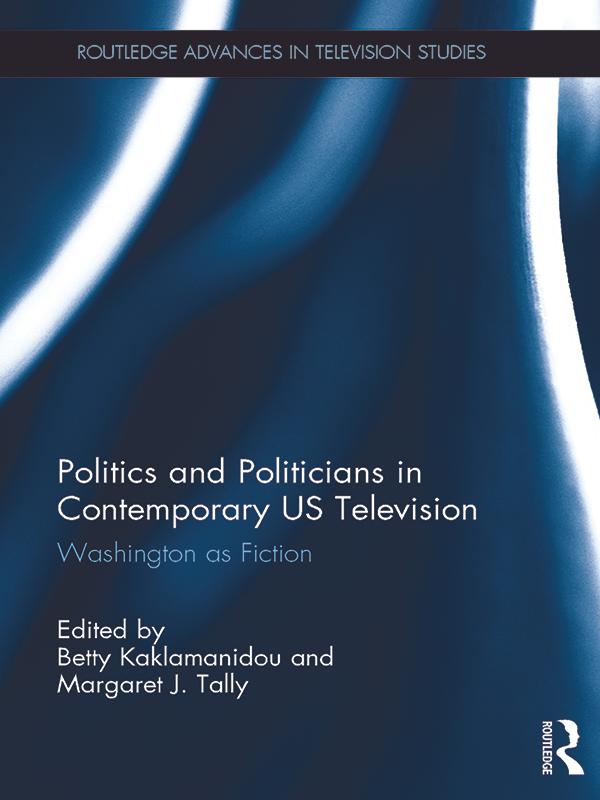 Politics and Politicians in Contemporary US Television by Betty Kaklamanidou, Margaret Tally