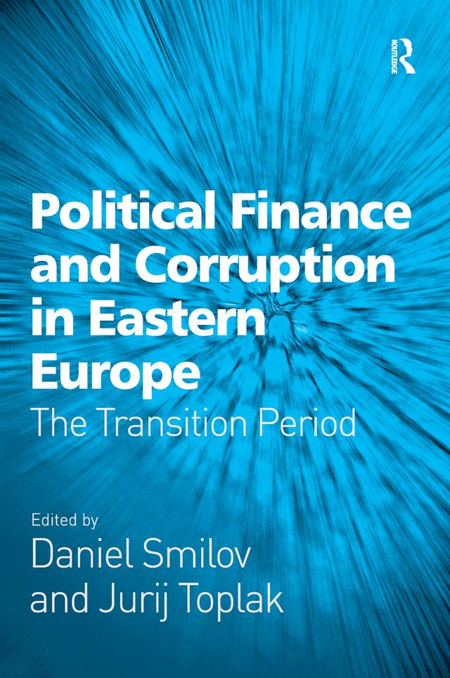 Political Finance and Corruption in Eastern Europe by Daniel Smilov, Jurij Toplak