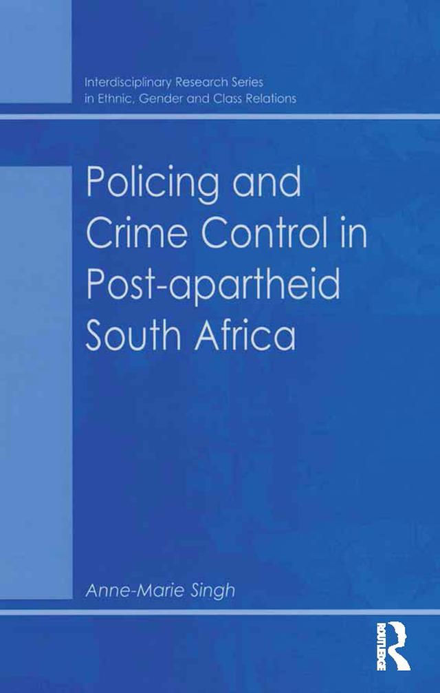 Policing and Crime Control in Post-apartheid South Africa by Anne-Marie Singh
