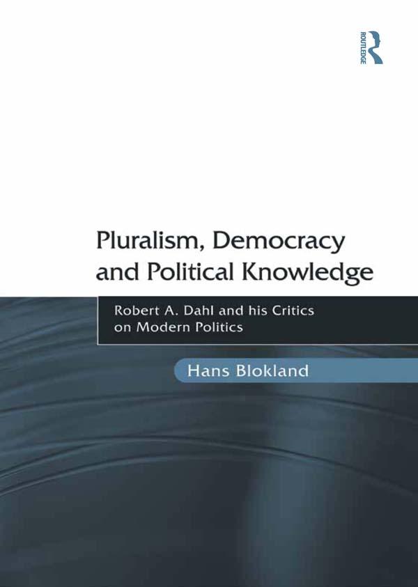 Pluralism, Democracy and Political Knowledge by Hans Blokland