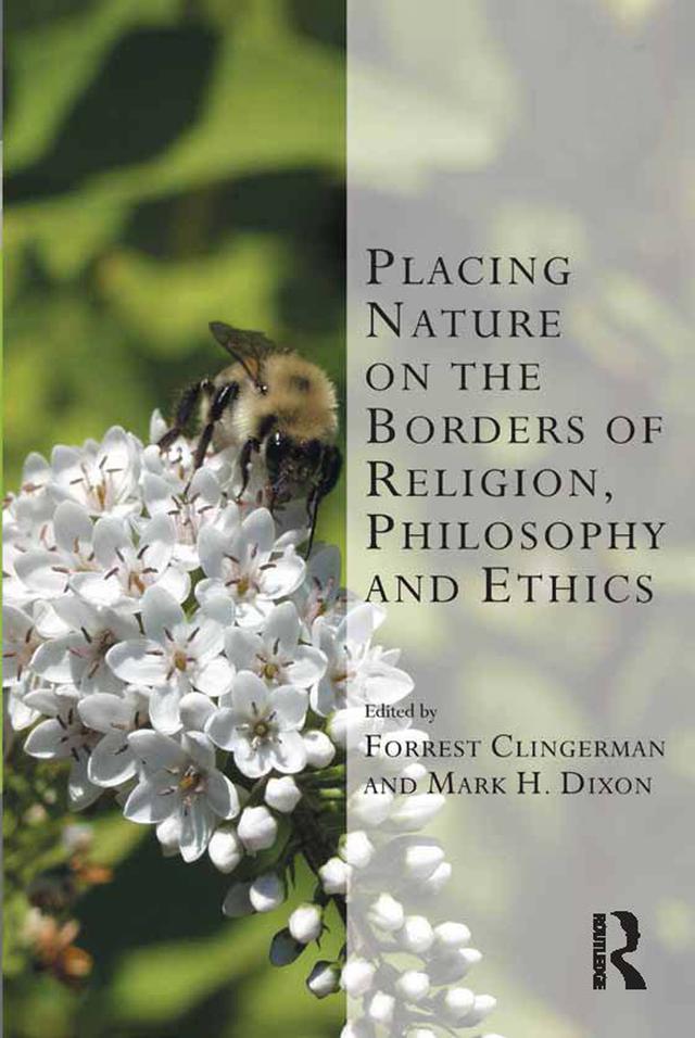 Placing Nature on the Borders of Religion, Philosophy and Ethics by Forrest Clingerman, Mark H. Dixon