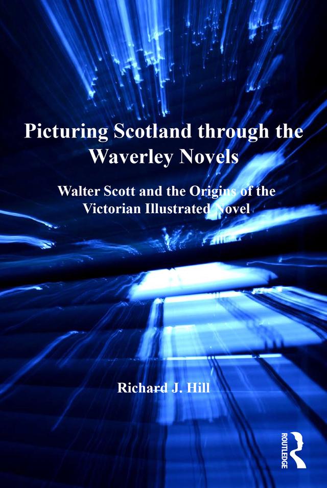 Picturing Scotland through the Waverley Novels by Richard J. Hill