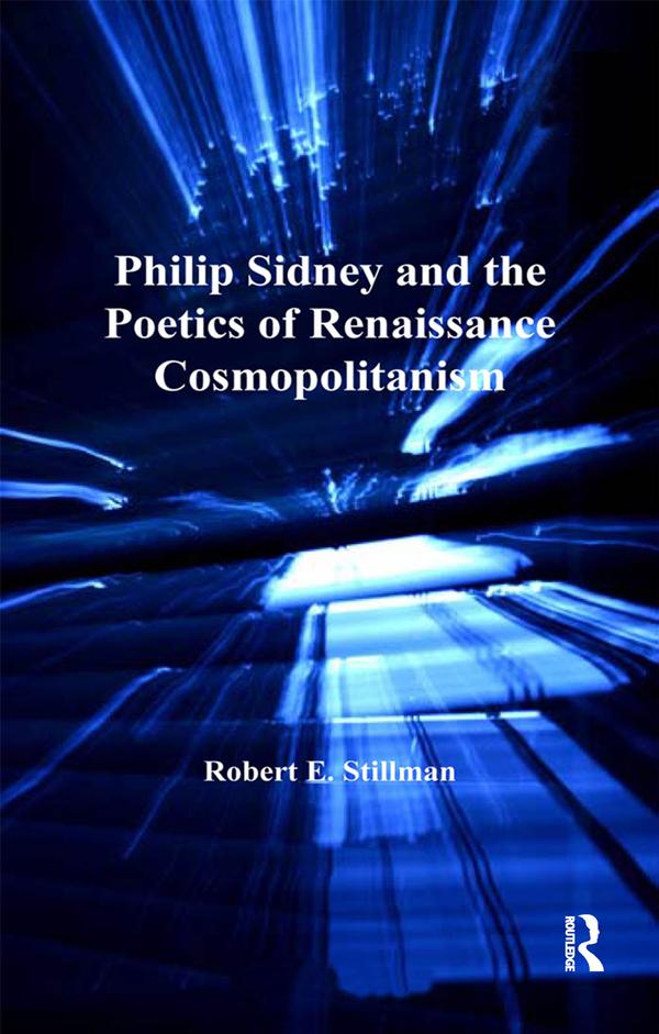 Philip Sidney and the Poetics of Renaissance Cosmopolitanism by Robert E. Stillman