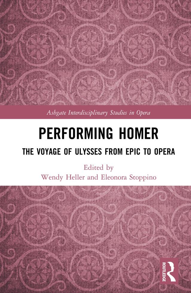 Performing Homer: The Voyage of Ulysses from Epic to Opera by Eleonora Stoppino, Wendy Heller