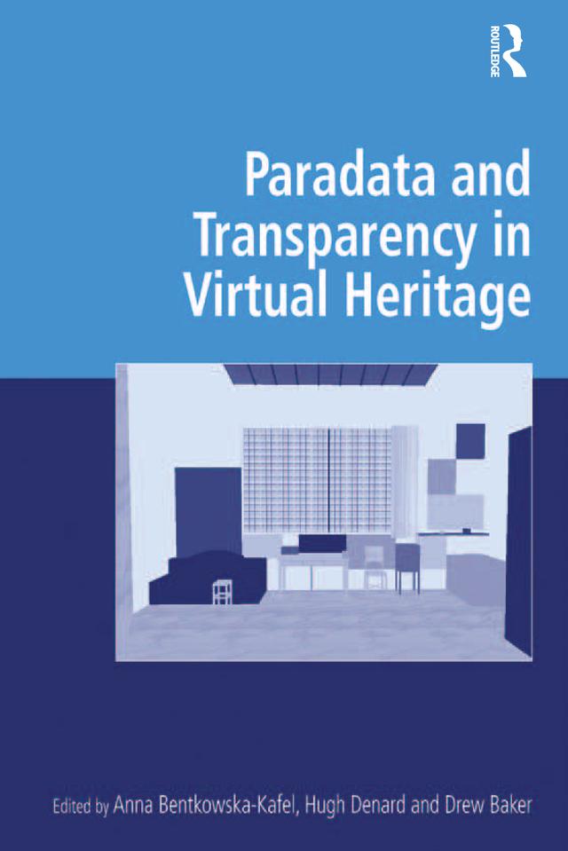 Paradata and Transparency in Virtual Heritage by Anna Bentkowska-Kafel, Hugh Denard