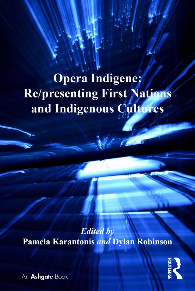 Opera Indigene: Re/presenting First Nations and Indigenous Cultures by Dylan Robinson, Pamela Karantonis