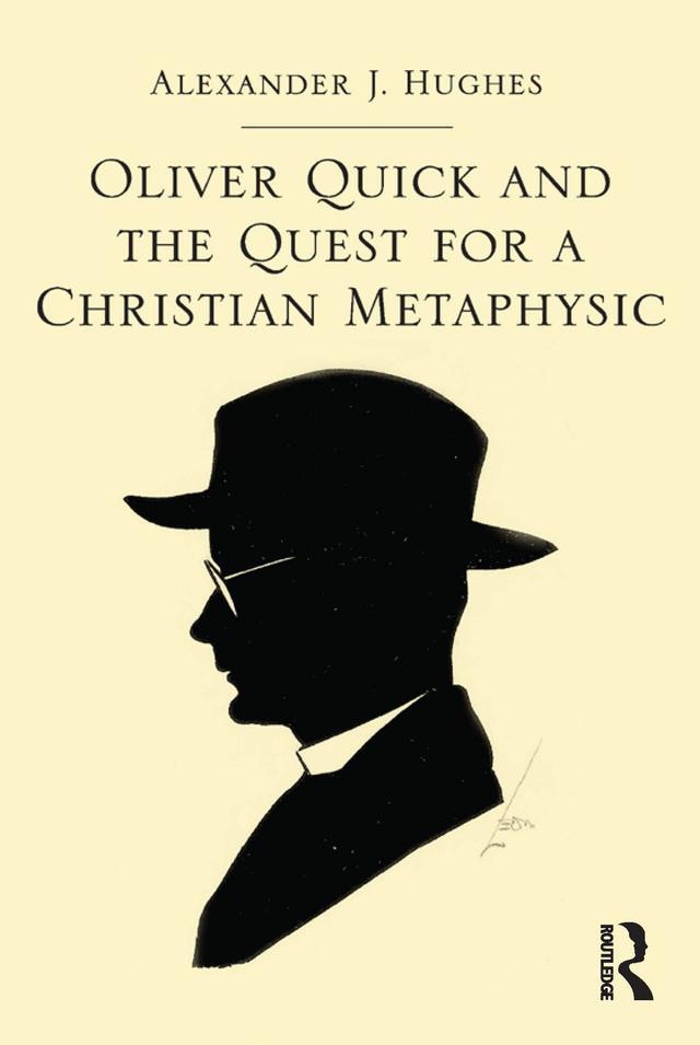 Oliver Quick and the Quest for a Christian Metaphysic by Alexander J. Hughes