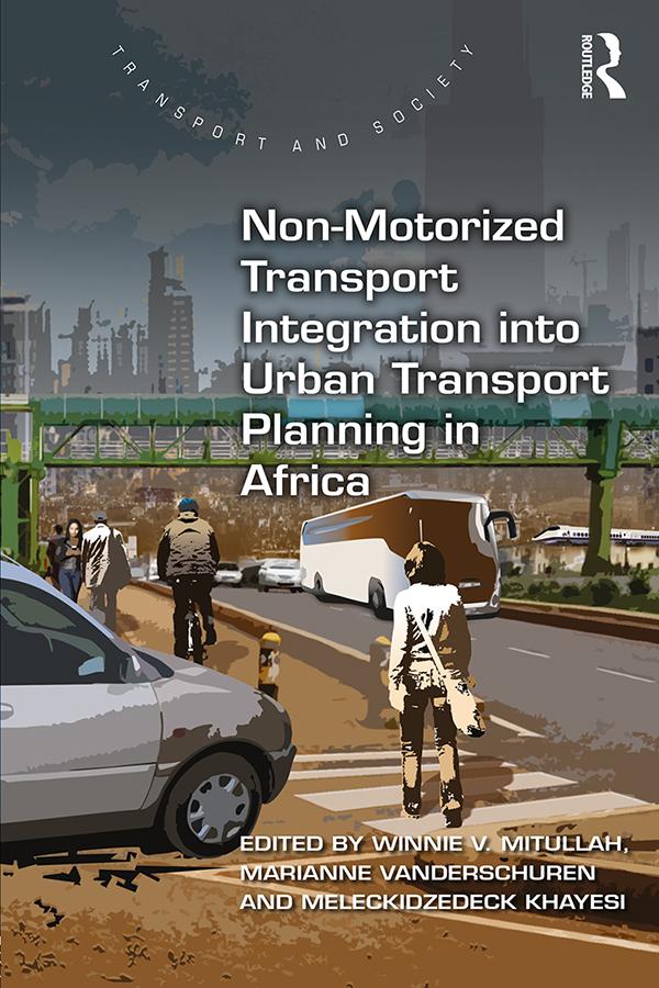 Non-Motorized Transport Integration into Urban Transport Planning in Africa by Marianne Vanderschuren, Meleckidzedeck Khayesi, Winnie V. Mitullah