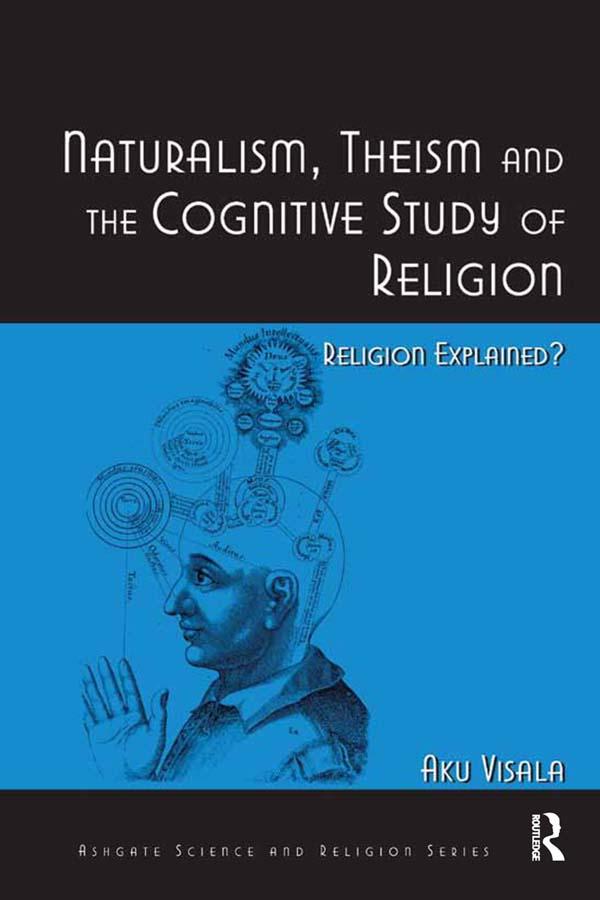 Naturalism, Theism and the Cognitive Study of Religion by Aku Visala