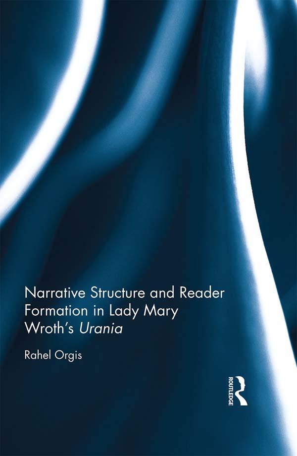 Narrative Structure and Reader Formation in Lady Mary Wroth's Urania by Rahel Orgis