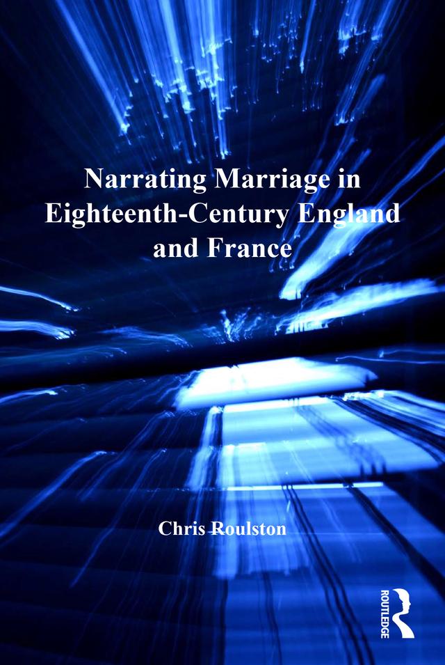 Narrating Marriage in Eighteenth-Century England and France by Chris Roulston