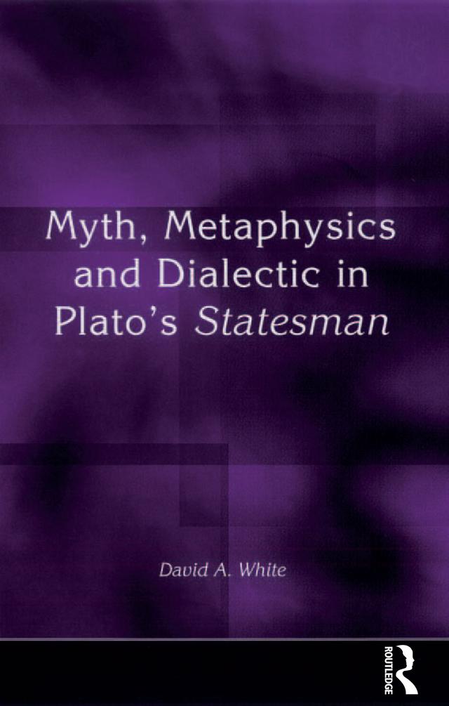 Myth, Metaphysics and Dialectic in Plato's Statesman by David A. White