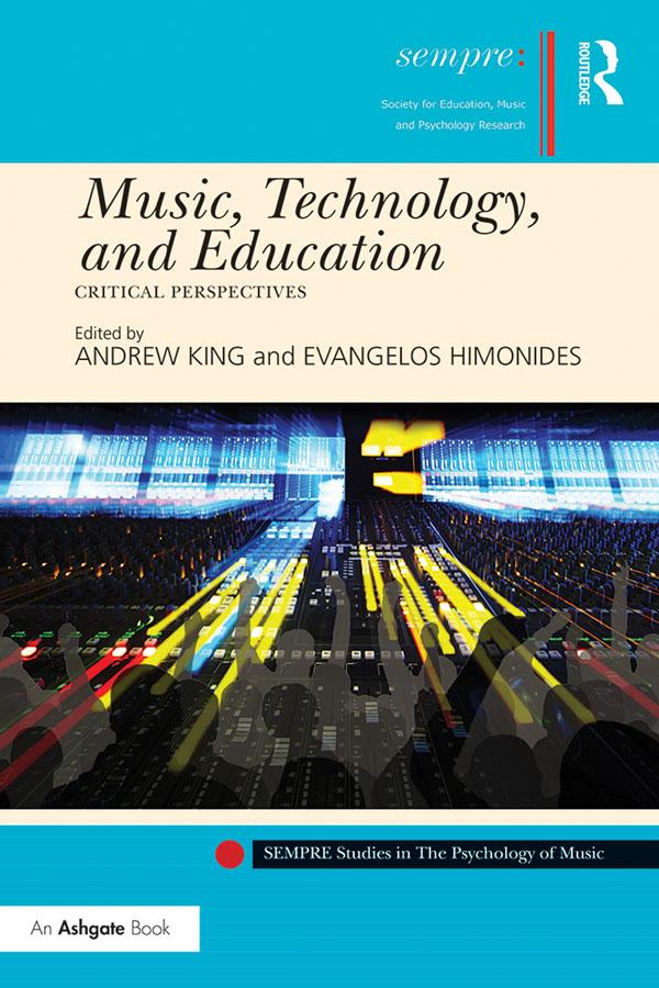 Music, Technology, and Education by Andrew King, Evangelos Himonides