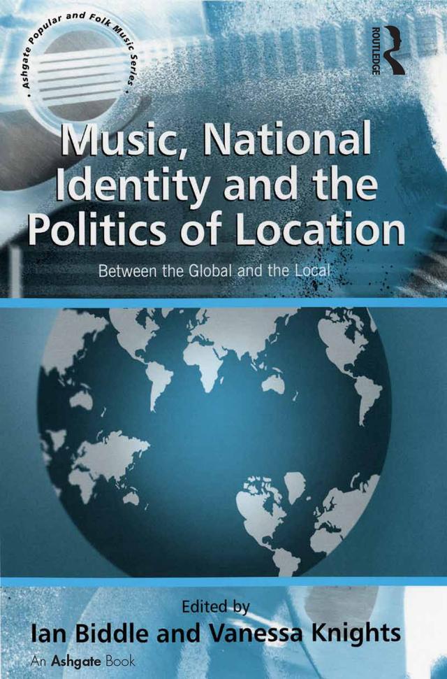 Music, National Identity and the Politics of Location by Ian Biddle, Vanessa Knights
